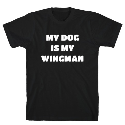 My Dog Is My Wingman T-Shirt