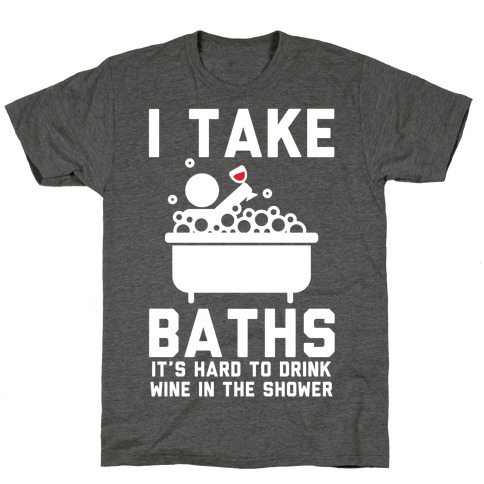 I Take Baths T-Shirt