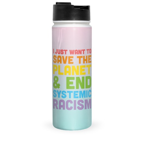 I Just Want To Save The Planet & End Systemic Racism Travel Mug