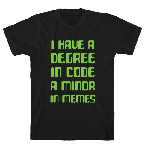 I Have A Degree In Code and a Minor In Memes T-Shirt