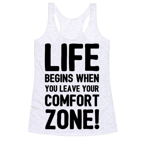 Life Begins When You Leave Your Comfort Zone Racerback Tank