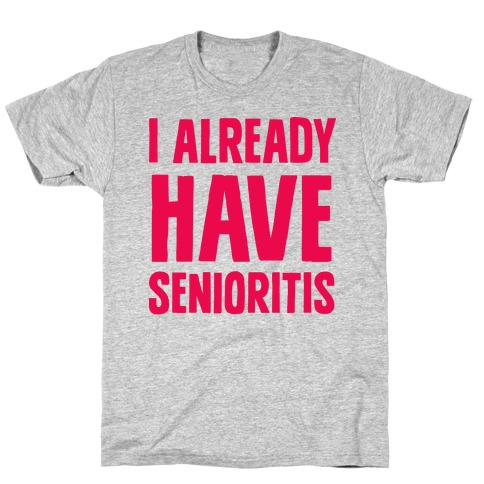I Already Have Senioritis T-Shirt