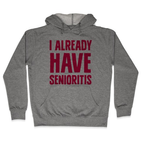 I Already Have Senioritis Hooded Sweatshirt