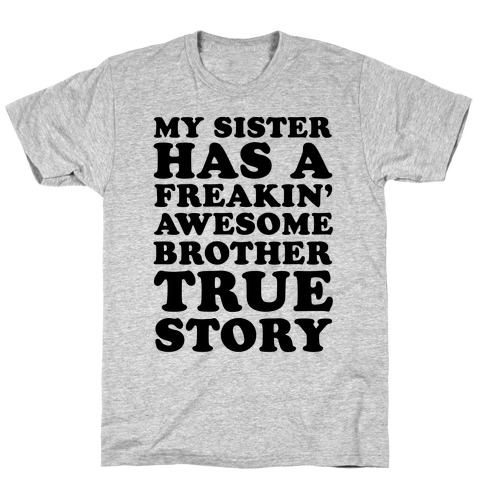 My Sister Has A Freakin' Awesome Brother True Story T-Shirt