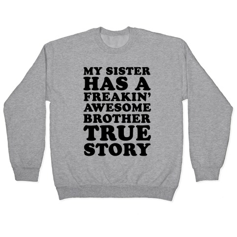 My Sister Has A Freakin' Awesome Brother True Story Pullover