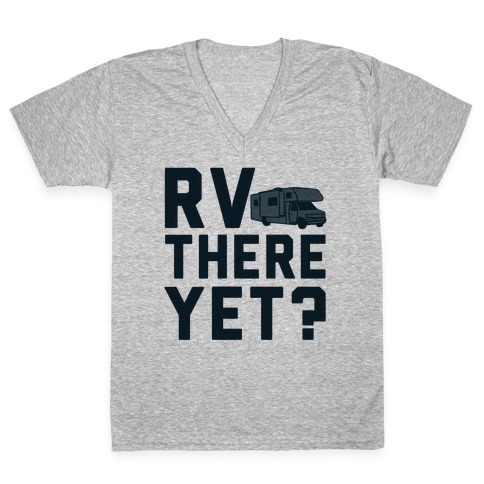RV There Yet? V-Neck Tee Shirt