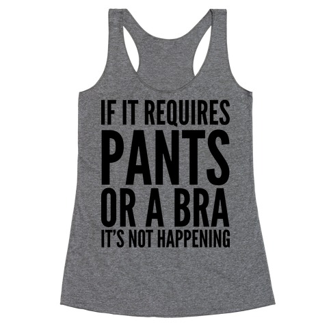 If It Requires Pants Or A Bra It's Not Happening Racerback Tank Top