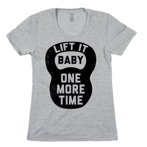 Lift It Baby Womens T-Shirt
