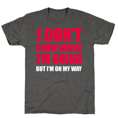 I Don't Know Where I'm Going T-Shirt