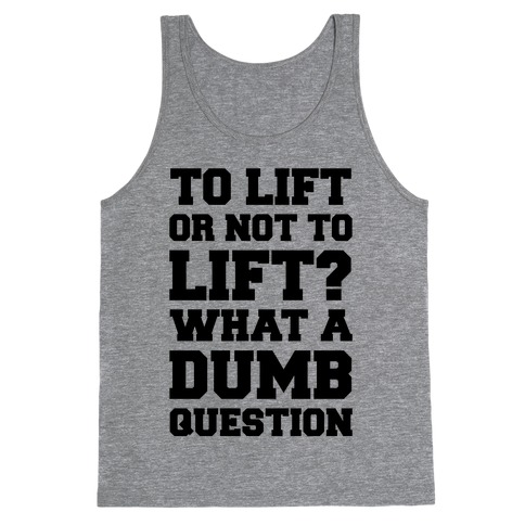 To Lift Or Not To Lift? What A Dumb Question Tank Top