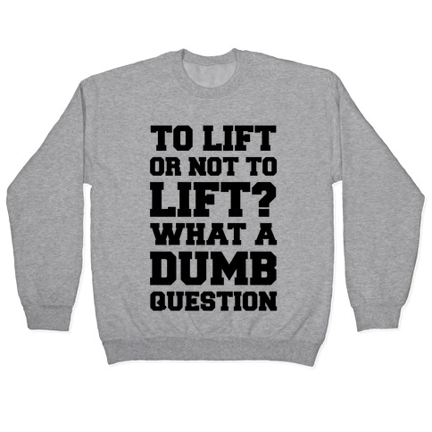 To Lift Or Not To Lift? What A Dumb Question Pullover