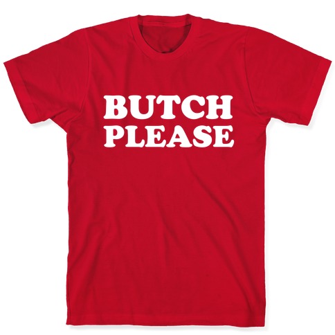 butch please t shirt