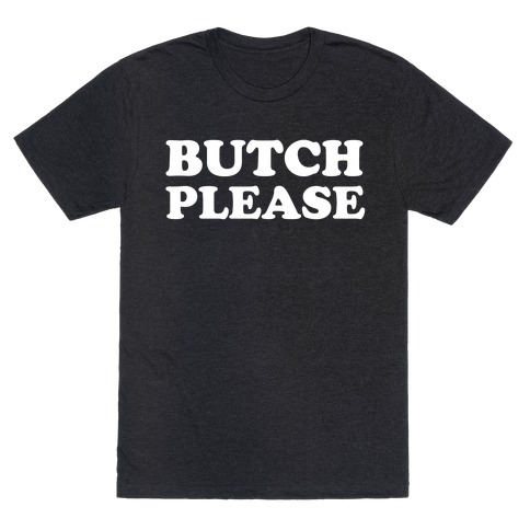 Butch Please T-Shirts | LookHUMAN