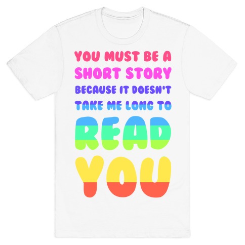 You Must Be a Short Story Because It Doesn't Take Me Long to Read You T-Shirt