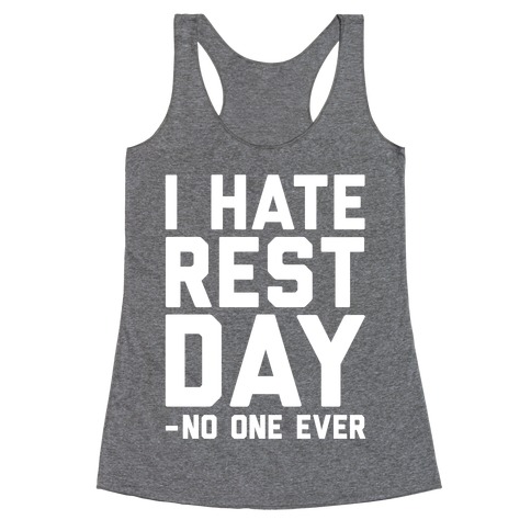 I Hate Rest Day - No One Ever Racerback Tank Top