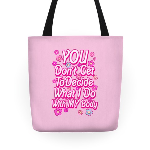 YOU Don't Get to Decide What I Do With MY Body Tote