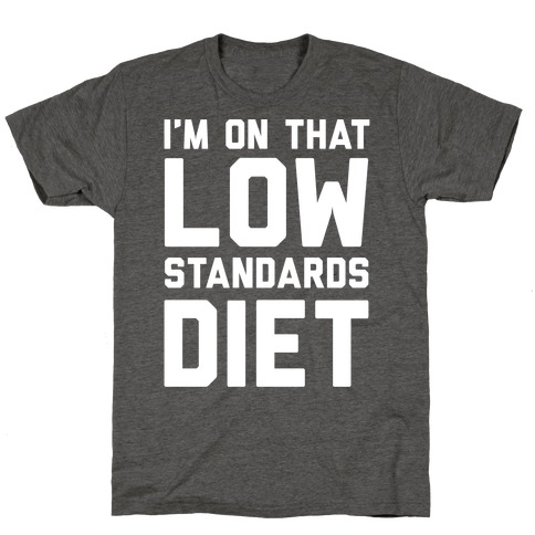 I'm On That Low Standards Diet T-Shirt