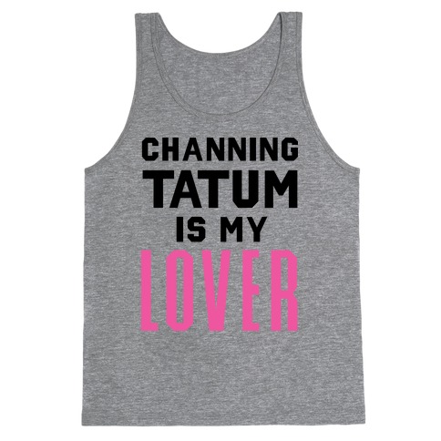 Channing Tatum is My Lover Tank Top