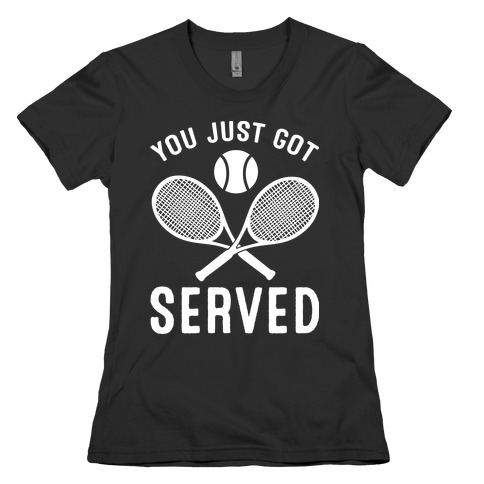 You Just Got Served (Tennis) Womens T-Shirt