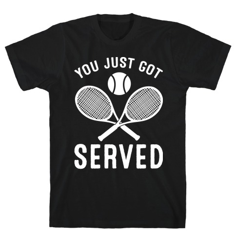 You Just Got Served (Tennis) T-Shirt