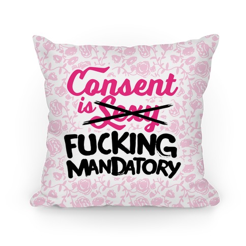 Consent Is F***ing Mandatory Pillow