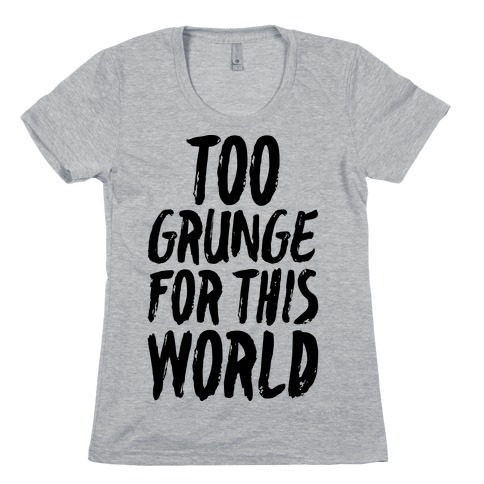 Too Grunge For This World Womens T-Shirt