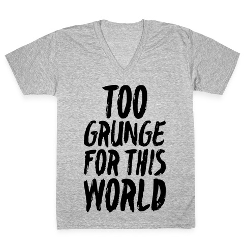 Too Grunge For This World V-Neck Tee Shirt