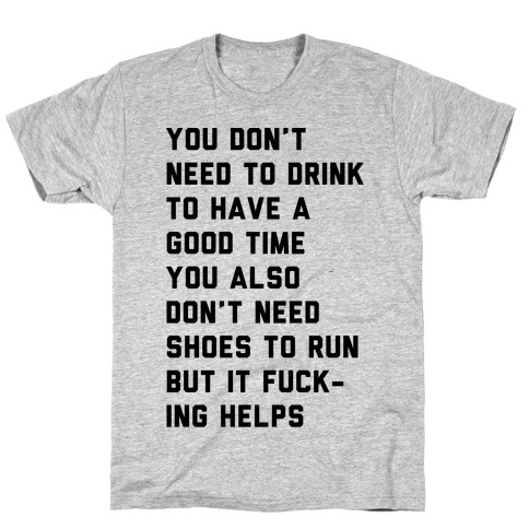 You Don't Need To Drink To Have A Good Time T-Shirt