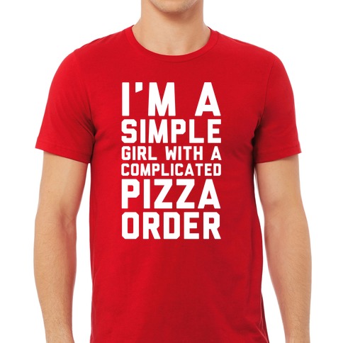 I'm A Simple Girl With A Complicated Pizza Order T-Shirts | LookHUMAN