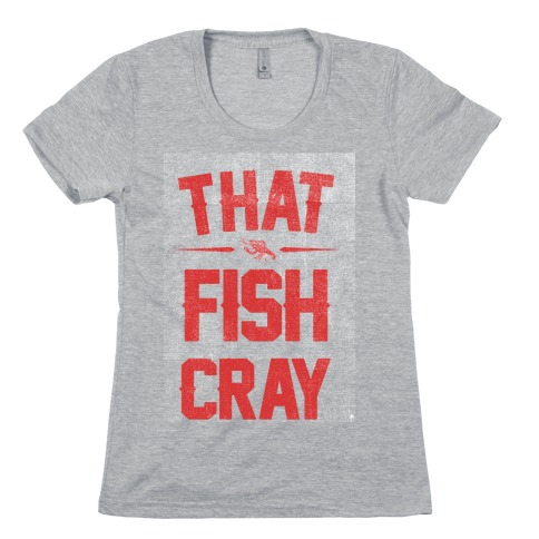 That Fish Cray! Womens T-Shirt