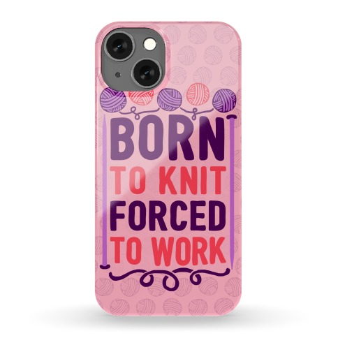 Born To Knit Forced To Work Phone Case