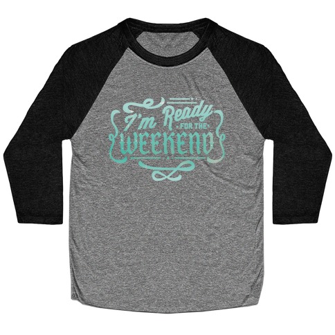 I'm Ready for the Weekend Baseball Tee