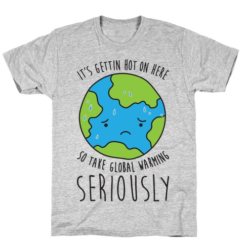 It's Gettin Hot On Here So Take Global Warming Seriously T-Shirt