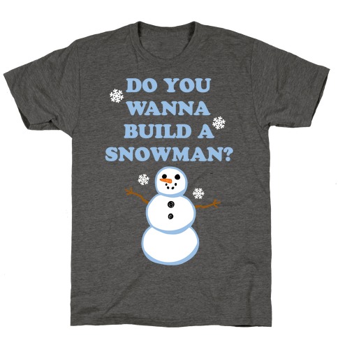 Do You Wanna Build A Snowman? T-Shirt