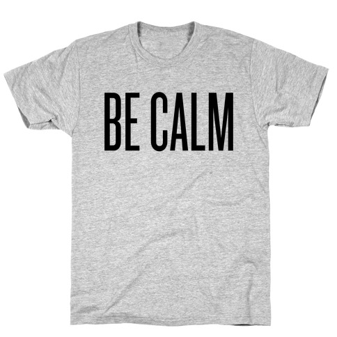 be calm t shirts