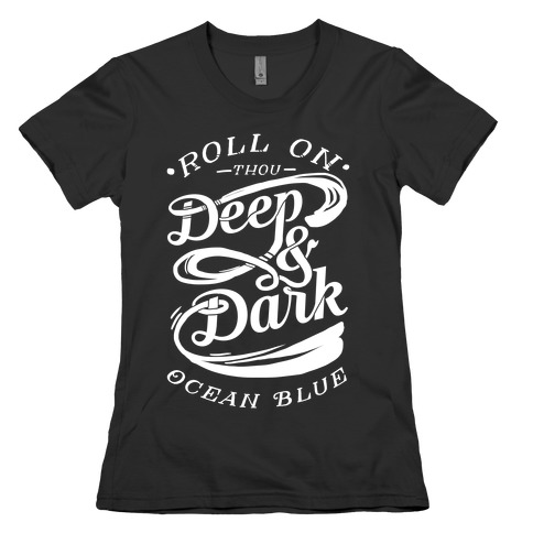 Roll On Thou Deep & Dark Ocean Blue Womens T-Shirt