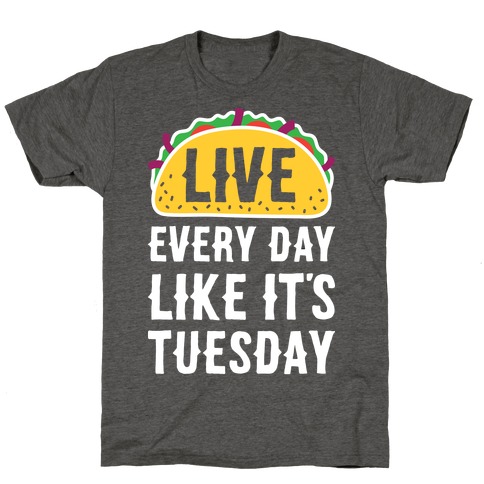 Live Every Day Like It's Tuesday T-Shirt