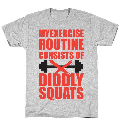 My Exercise Routine Consists Of Diddly Squats T-Shirt