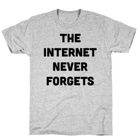 The Internet Never Forgets T-Shirt