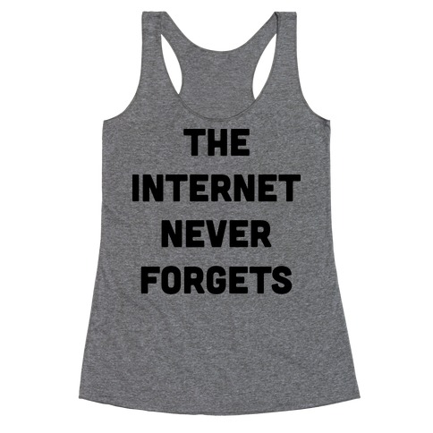 The Internet Never Forgets Racerback Tank Top