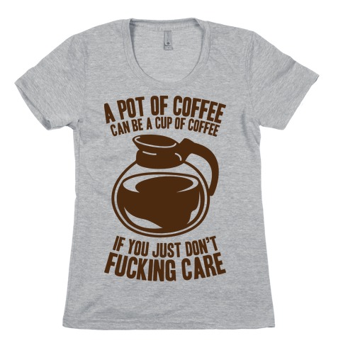 A Pot of Coffee Can Be a Cup of Coffee Womens T-Shirt
