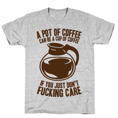 A Pot of Coffee Can Be a Cup of Coffee T-Shirt