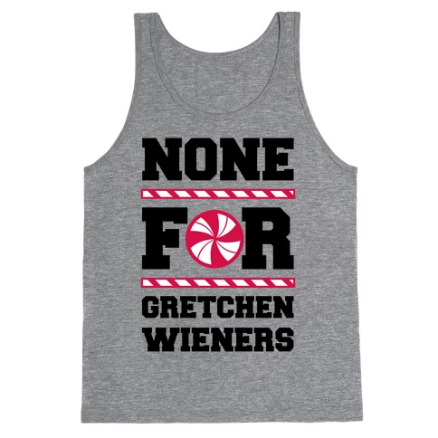 None For Gretchen Wieners Tank Top