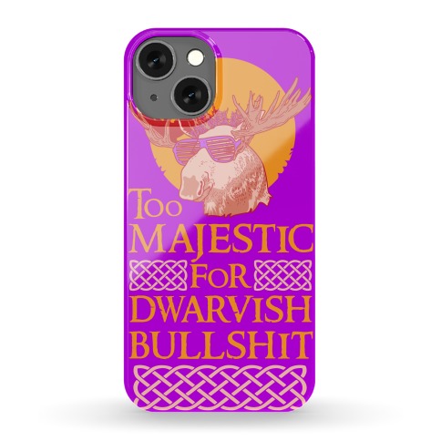 Too Majestic for Dwarvish Bullshit Phone Case