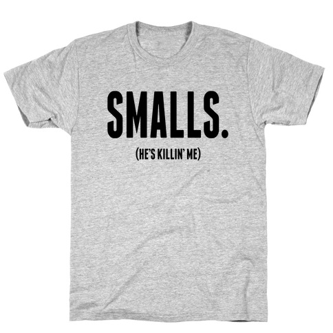 Smalls. He's Killing Me. T-Shirt