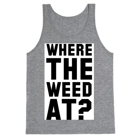 Where the Weed At? Tank Top