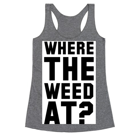 Where the Weed At? Racerback Tank Top