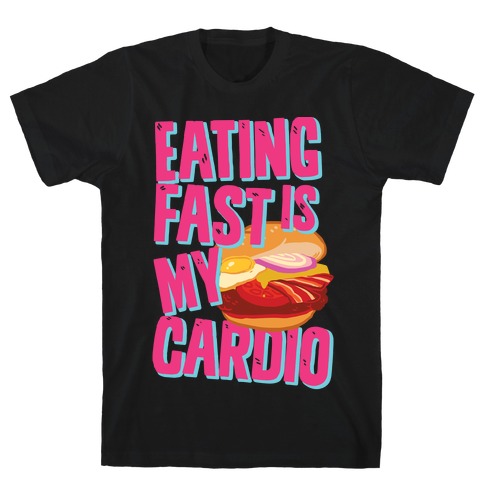 Eating Fast Is My Cardio T-Shirt