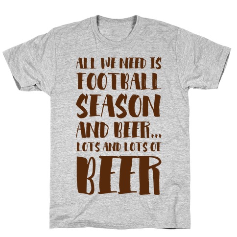 All We Need is Football Season and Beer. T-Shirt