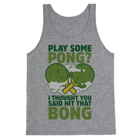 Play Some Pong? I Thought You Said Hit That Bong Tank Top